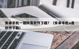 安卓手机一键转发软件下载？（安卓手机u盘软件下载）