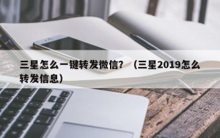 三星怎么一键转发微信？（三星2019怎么转发信息）