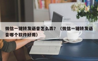 微信一键转发语音怎么弄？（微信一键转发语音哪个软件好用）