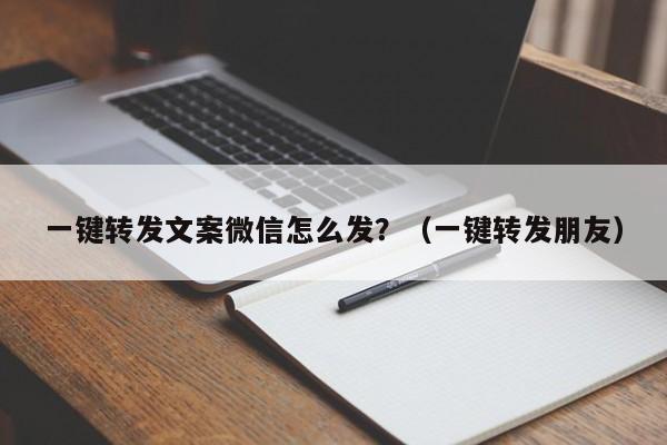 一键转发文案微信怎么发？（一键转发朋友）-第1张图片-微多开